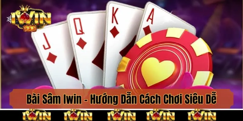Bài Sâm Iwin - Hướng Dẫn Cách Chơi Siêu Dễ Cho Tân Binh