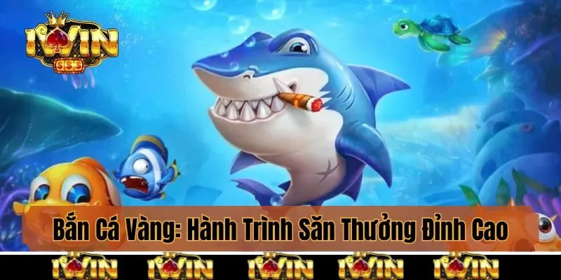 Bắn Cá Vàng: Hành Trình Săn Thưởng Đỉnh Cao Tại Iwin