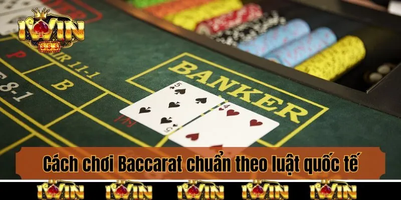 Cách chơi Baccarat chuẩn theo luật quốc tế