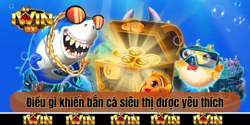 Điều gì khiến bắn cá siêu thị được yêu thích?