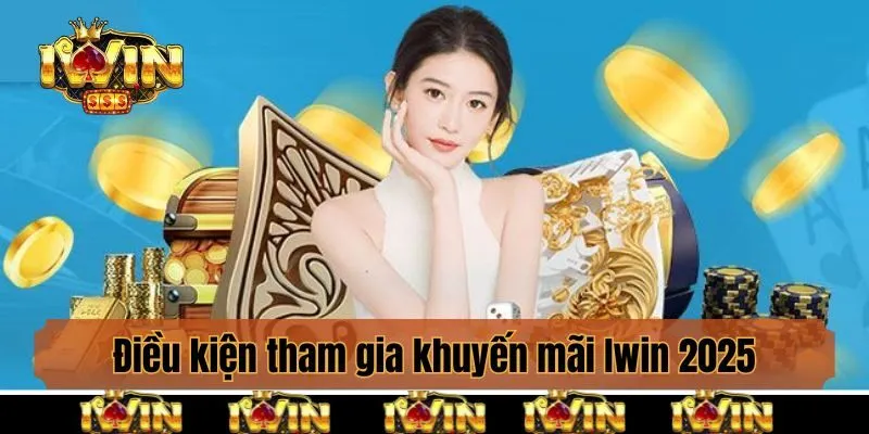 Điều kiện tham gia khuyến mãi Iwin 2025