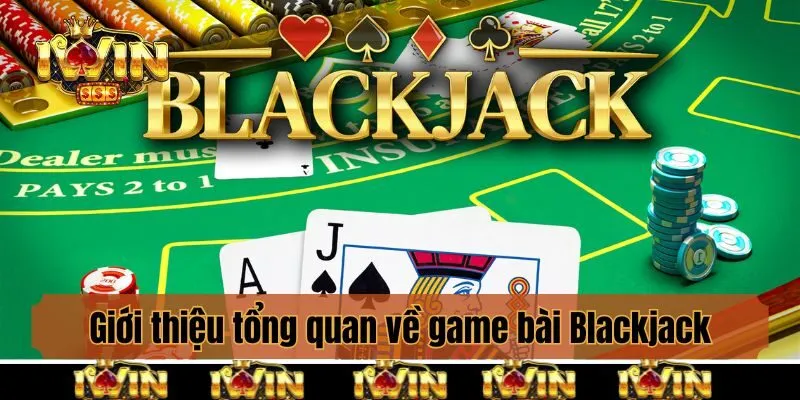 Giới thiệu tổng quan về game bài Blackjack