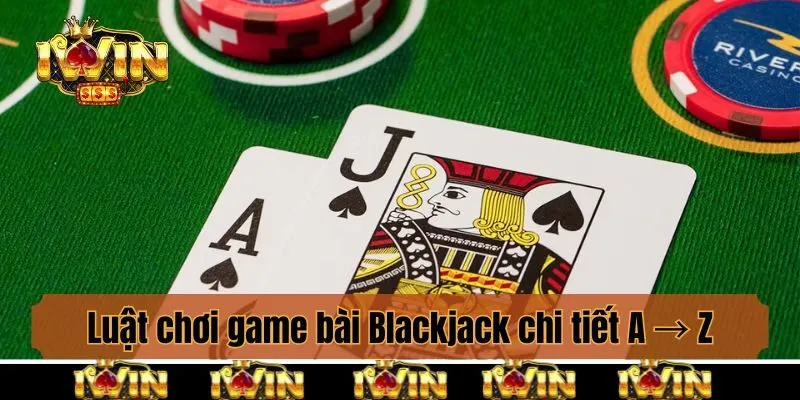 Luật chơi game bài Blackjack chi tiết A → Z