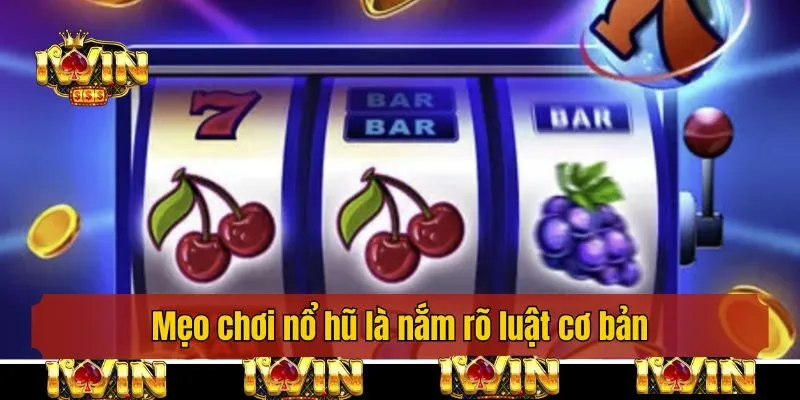 Mẹo chơi nổ hũ là nắm rõ luật cơ bản