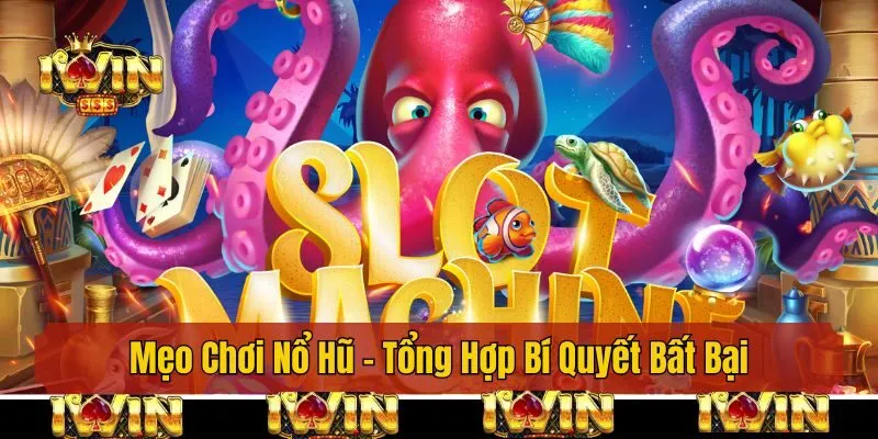 Mẹo Chơi Nổ Hũ - Tổng Hợp Bí Quyết Bất Bại Từ Cao Thủ Iwin