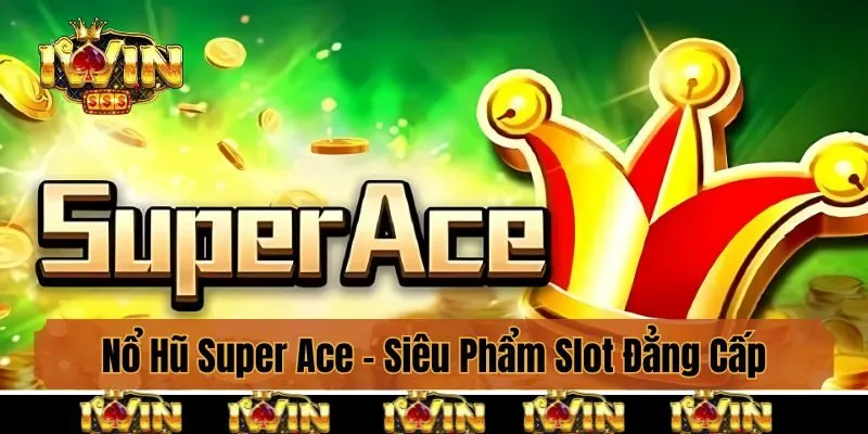 Nổ Hũ Super Ace - Siêu Phẩm Slot Đẳng Cấp, Chất Lượng Nhất