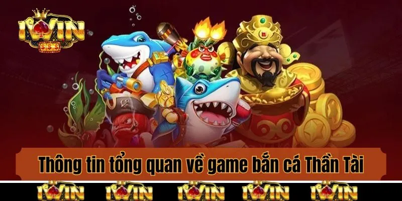 Thông tin tổng quan về game bắn cá Thần Tài