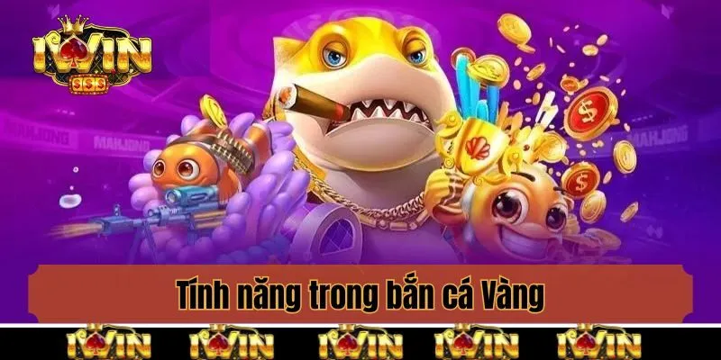 Tính năng trong bắn cá Vàng