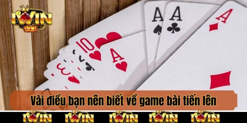 Vài điều bạn nên biết về game bài tiến lên