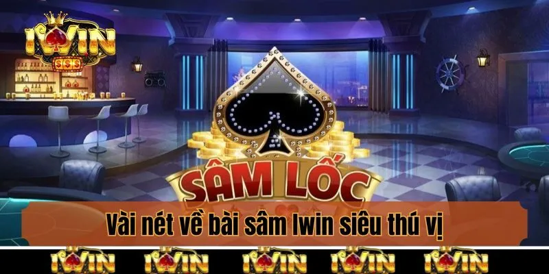 Vài nét về bài sâm Iwin siêu thú vị