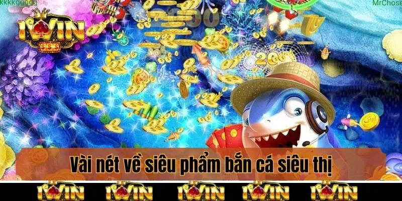 Vài nét về siêu phẩm bắn cá siêu thị