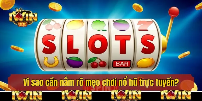 Vì sao cần nắm rõ mẹo chơi nổ hũ trực tuyến?