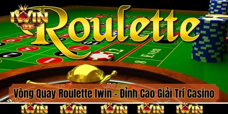Vòng Quay Roulette Iwin - Đỉnh Cao Giải Trí Casino